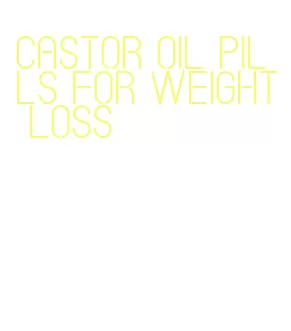 castor oil pills for weight loss