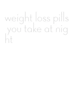 weight loss pills you take at night