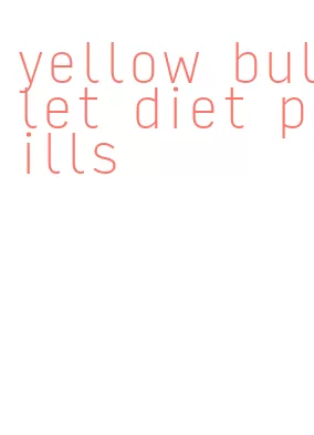 yellow bullet diet pills