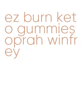 ez burn keto gummies oprah winfrey