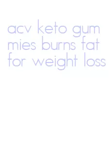 acv keto gummies burns fat for weight loss