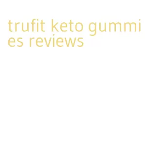 trufit keto gummies reviews