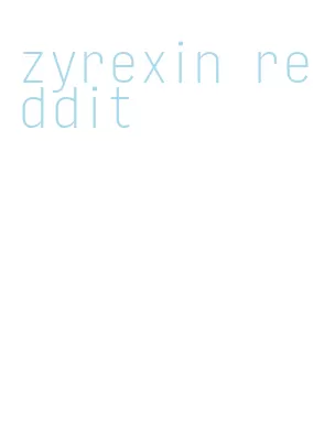 zyrexin reddit