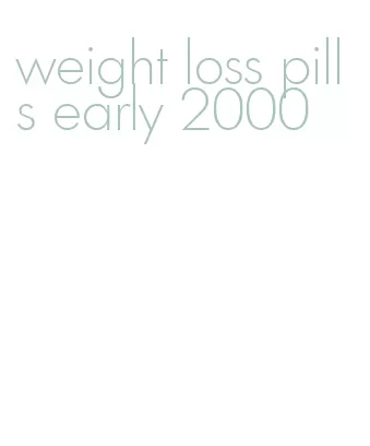 weight loss pills early 2000