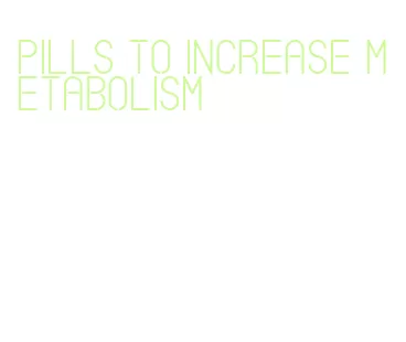 pills to increase metabolism