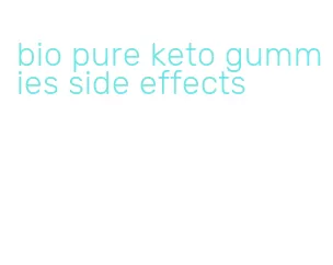 bio pure keto gummies side effects