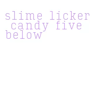 slime licker candy five below