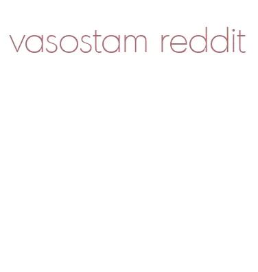 vasostam reddit