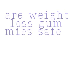 are weight loss gummies safe