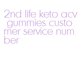 2nd life keto acv gummies customer service number