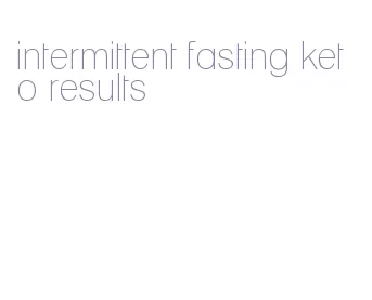 intermittent fasting keto results