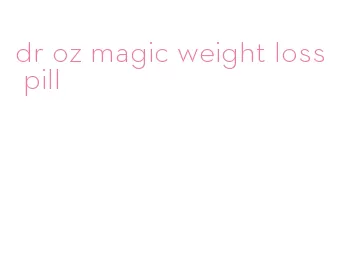 dr oz magic weight loss pill