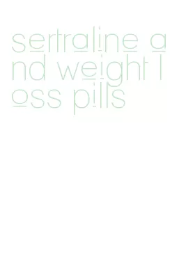 sertraline and weight loss pills