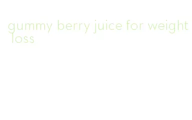 gummy berry juice for weight loss