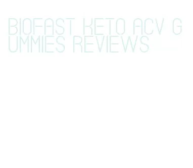 biofast keto acv gummies reviews