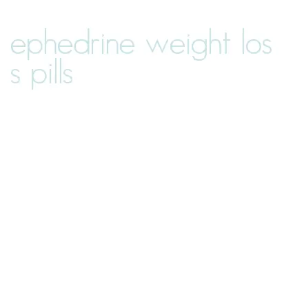 ephedrine weight loss pills