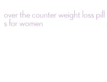 over the counter weight loss pills for women