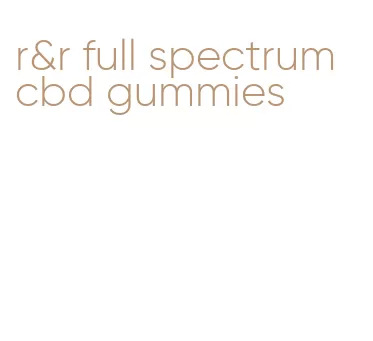 r&r full spectrum cbd gummies