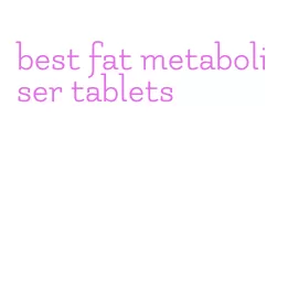 best fat metaboliser tablets