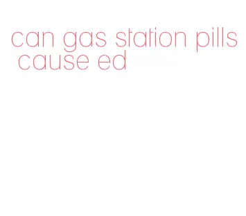 can gas station pills cause ed