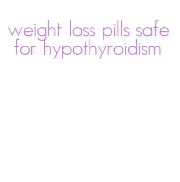 weight loss pills safe for hypothyroidism