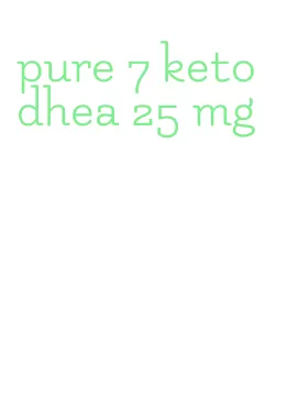 pure 7 keto dhea 25 mg