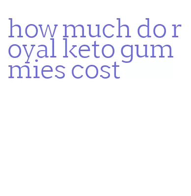 how much do royal keto gummies cost