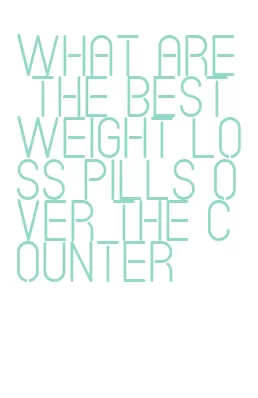 what are the best weight loss pills over the counter