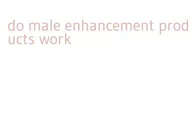 do male enhancement products work