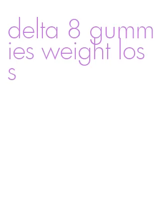 delta 8 gummies weight loss