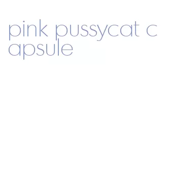 pink pussycat capsule