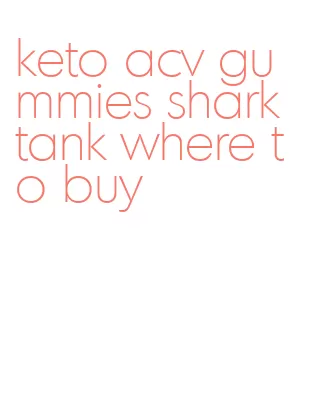 keto acv gummies shark tank where to buy