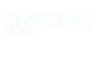 full spectrum vs broad spectrum cbd gummies