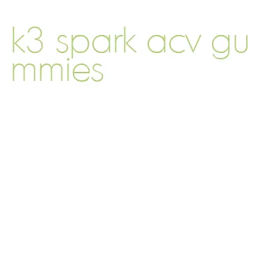 k3 spark acv gummies