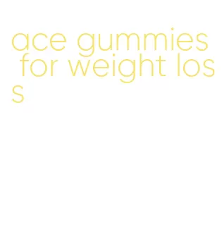 ace gummies for weight loss