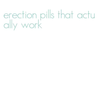 erection pills that actually work