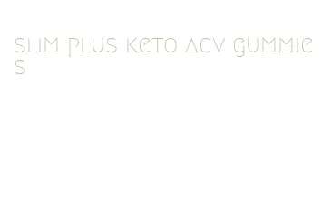 slim plus keto acv gummies