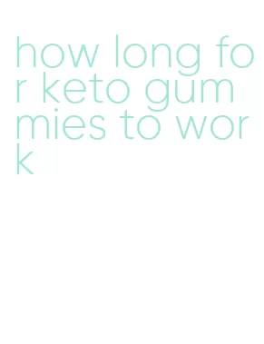 how long for keto gummies to work