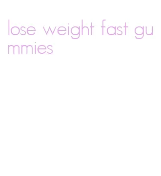 lose weight fast gummies