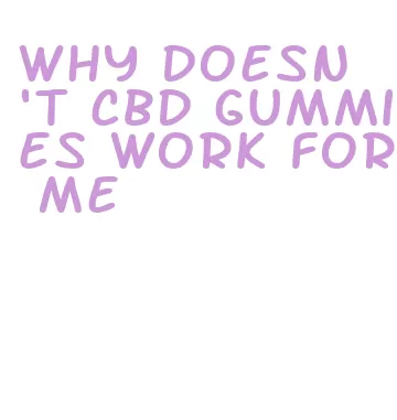 why doesn't cbd gummies work for me