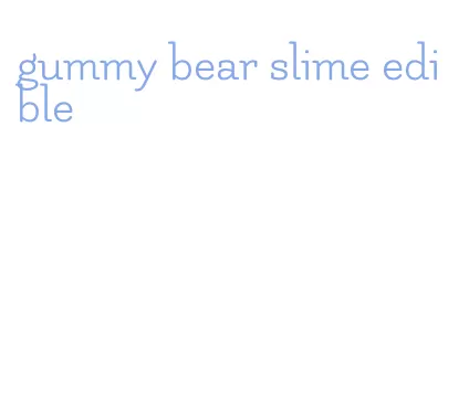 gummy bear slime edible