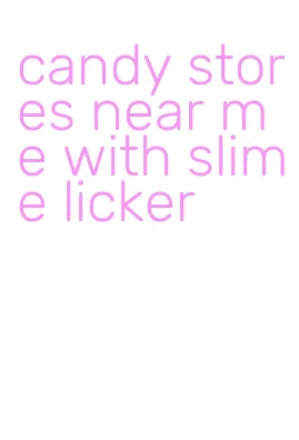 candy stores near me with slime licker