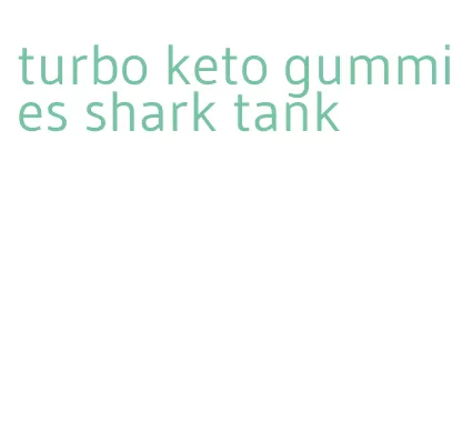 turbo keto gummies shark tank