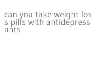 can you take weight loss pills with antidepressants