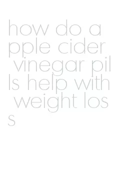 how do apple cider vinegar pills help with weight loss