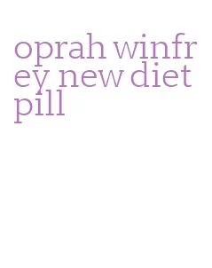 oprah winfrey new diet pill