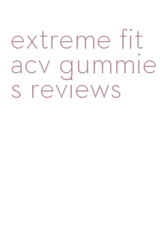 extreme fit acv gummies reviews