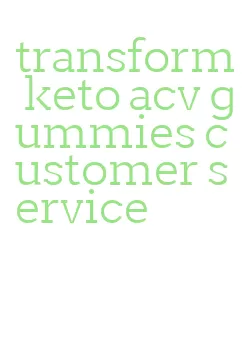 transform keto acv gummies customer service