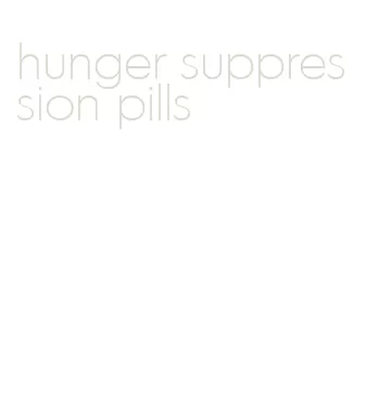 hunger suppression pills