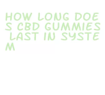 how long does cbd gummies last in system